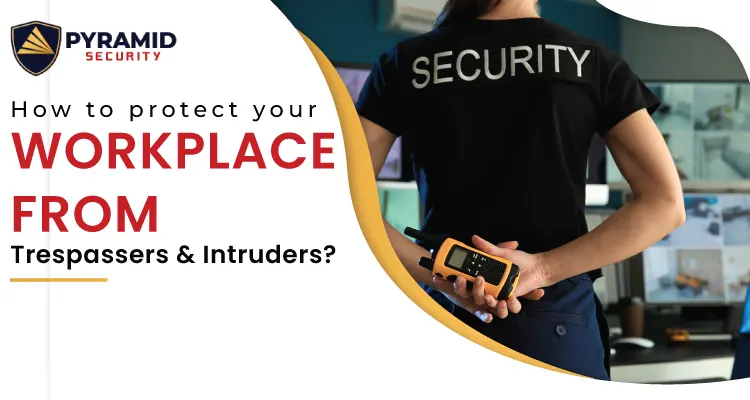 How To Protect Your Workplace From Trespassers And Intruders?
